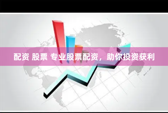 配资 股票 专业股票配资，助你投资获利