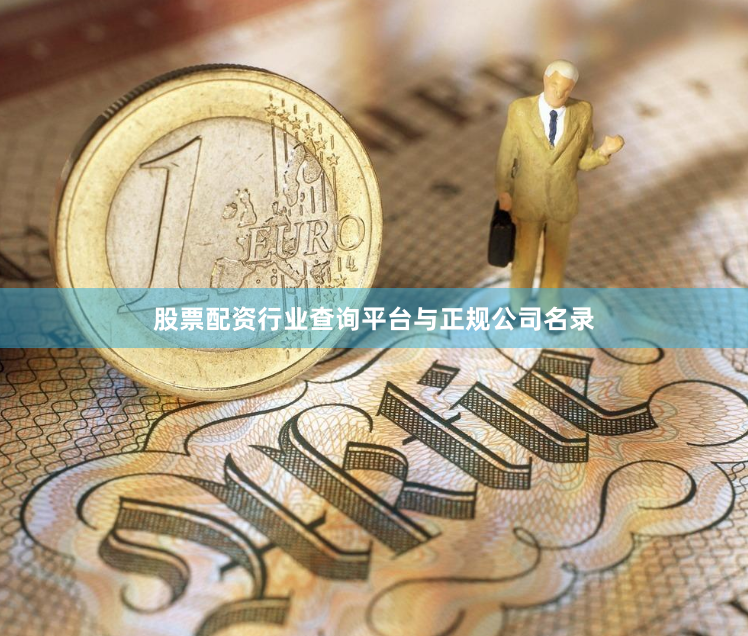 股票配资行业查询平台与正规公司名录